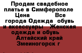  Продам свадебное платье в Симферополе › Цена ­ 25 000 - Все города Одежда, обувь и аксессуары » Женская одежда и обувь   . Алтайский край,Змеиногорск г.